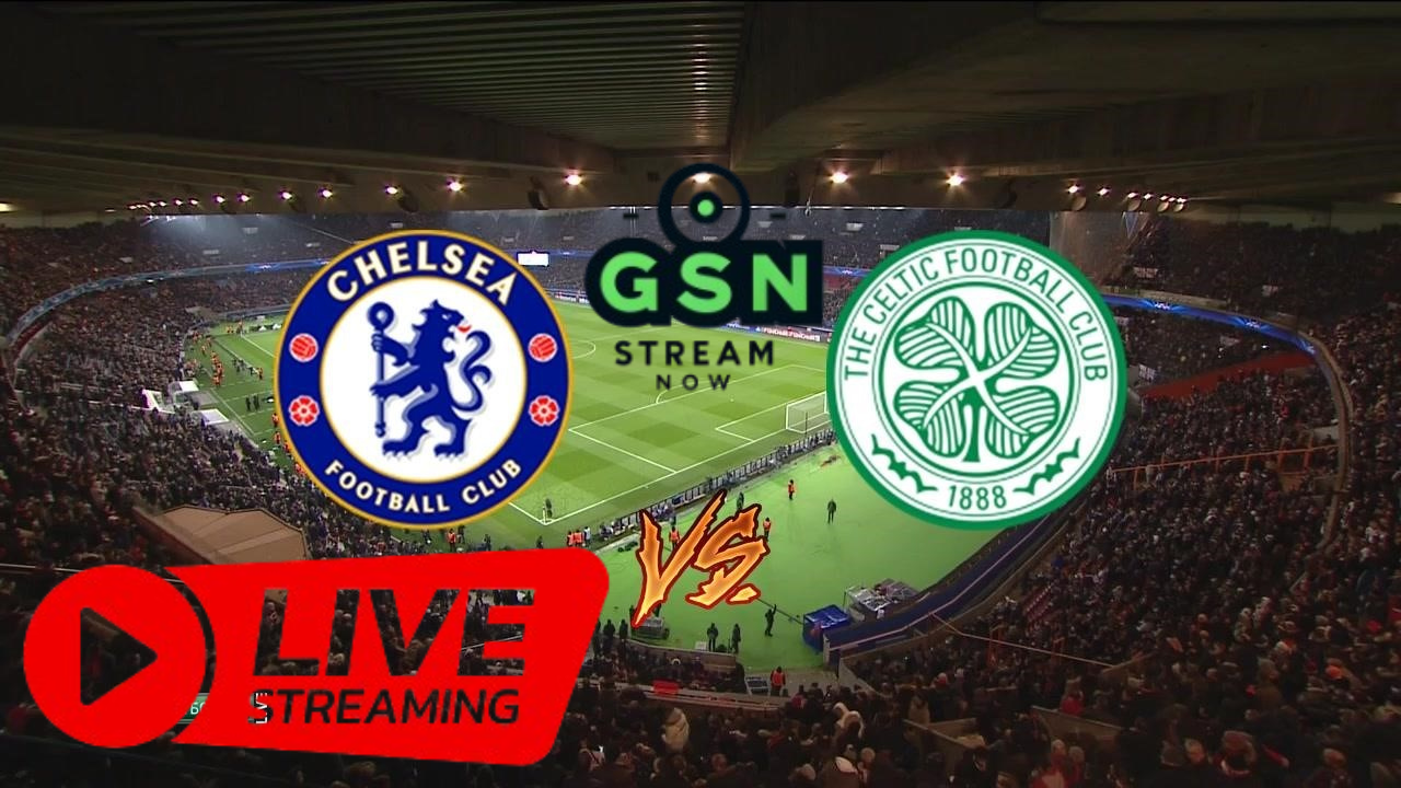 Chelsea vs Celtic Friendly Match